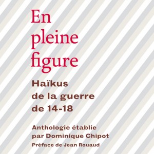 En pleine figure – Haïkus de la guerre de 14-18