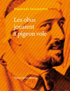 Les obus jouaient à pigeon vole : 100 ans après, quand Apollinaire et Raphaël Jerusalmy partagent la même tranchée