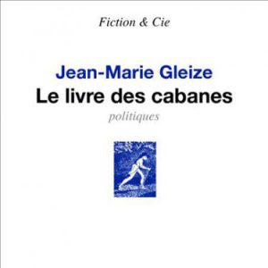 Jean-Marie Gleize – Le livre des cabanes