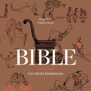« Il était plusieurs fois… » une traversée d&rsquo;après le livre Bible – les récits fondateurs par Serge Bloch &  Frédéric Boyer