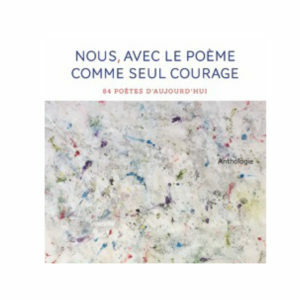 Nous, avec le poème comme seul courage, Anthologie