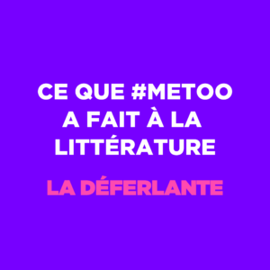 Revue La Déferlante – « Ce que #MeToo a fait à la littérature »