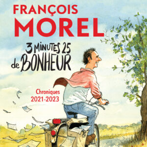 François Morel – 3 minutes 25 de bonheur, Chroniques 2021-2023