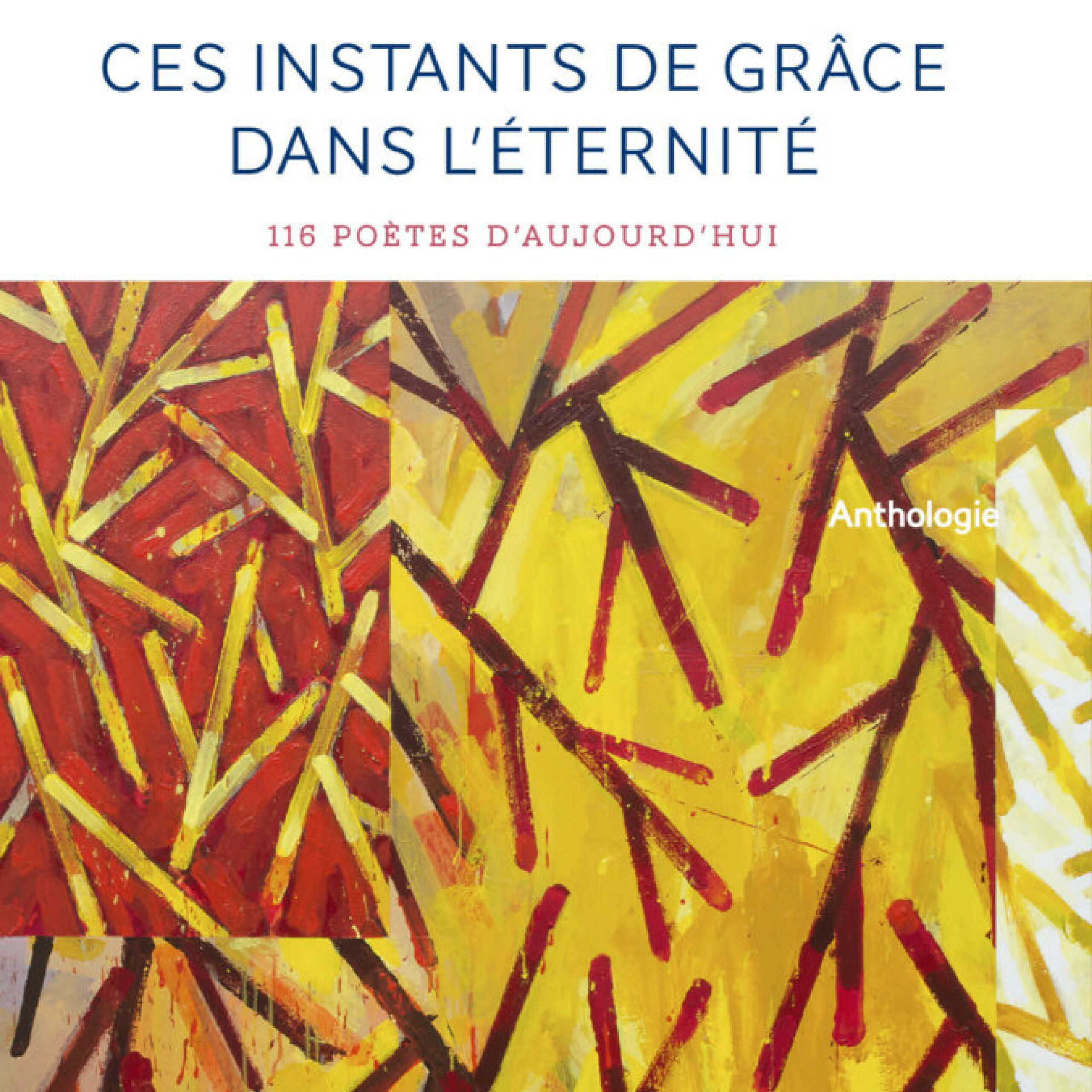 Ces instants de grâce dans l’éternité, 116 poètes d’aujourd’hui