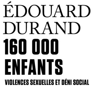 Edouard Durand – 160 000 enfants. Violences sexuelles et déni social