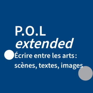P.O.L extended / Écrire entre les arts : scènes, textes, images